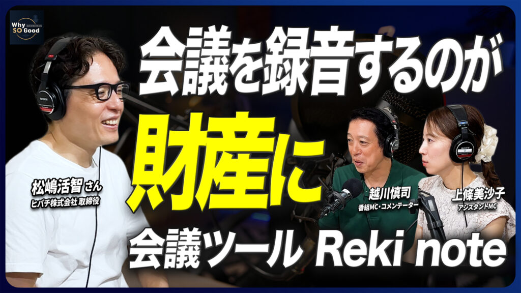 8月20日（木）放送『Why So Good?』のゲストは、ヒバチ株式会社 取締役・松嶋活智氏！「会議を録音するのが財産に」——会議ツール「Reki note」が挑む情報資産の活用
